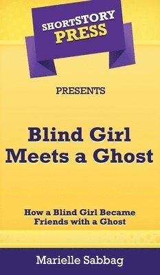Marielle Sabbag - Short Story Press Presents Blind Girl Meets a Ghost, Inbunden