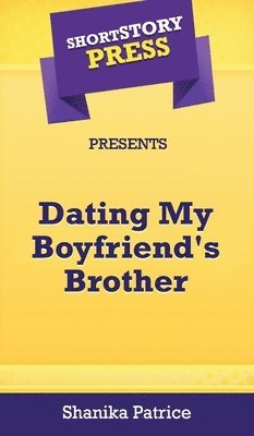 Short Story Press Presents Dating My Boyfriend's Brother 1