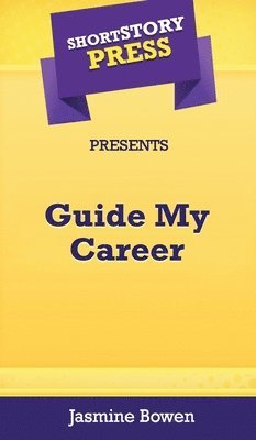 Jasmine Bowen - Short Story Press Presents Guide My Career, Inbunden
