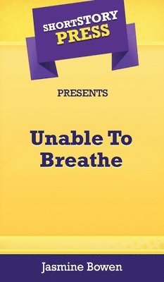 Jasmine Bowen - Short Story Press Presents Unable To Breathe, Inbunden