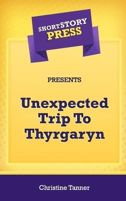 bokomslag Short Story Press Presents Unexpected Trip To Thyrgaryn