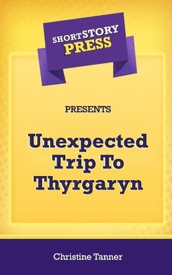 Christine Tanner - Short Story Press Presents Unexpected Trip To Thyrgaryn, Häftad