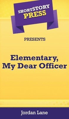 Jordan Lane - Short Story Press Presents Elementary, My Dear Officer, Inbunden