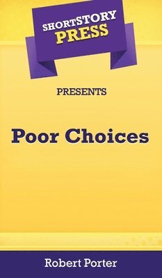 Robert Porter - Short Story Press Presents Poor Choices, Inbunden