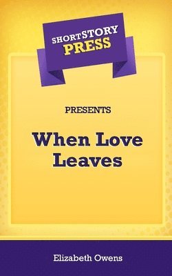 Short Story Press Presents When Love Leaves 1