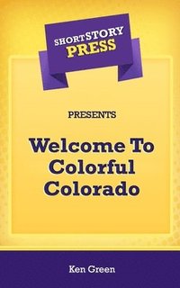 bokomslag Short Story Press Presents Welcome To Colorful Colorado