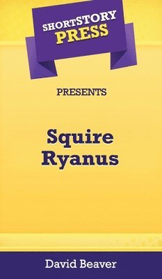 David Beaver - Short Story Press Presents Squire Ryanus, Inbunden