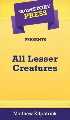 Matthew Kilpatrick - Short Story Press Presents All Lesser Creatures, Inbunden. Tillgänglighet: Lägg i varukorg