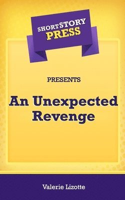 bokomslag Short Story Press Presents An Unexpected Revenge