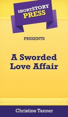 Christine Tanner - Short Story Press Presents A Sworded Love Affair, Inbunden