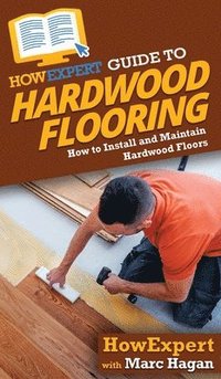 bokomslag HowExpert Guide to Hardwood Flooring