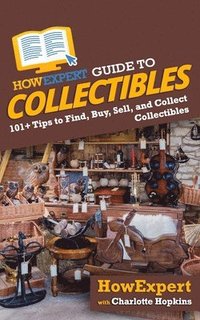 bokomslag HowExpert Guide to Collectibles: 101+ Tips to Find, Buy, Sell, and Collect Collectibles