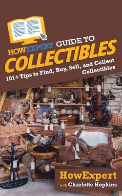 bokomslag HowExpert Guide to Collectibles: 101+ Tips to Find, Buy, Sell, and Collect Collectibles