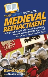 bokomslag HowExpert Guide to Medieval Reenactment