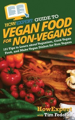 bokomslag HowExpert Guide to Vegan Food for Non-Vegans