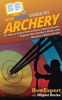 Howexpert, Miguel Rocha, HowExpert - HowExpert Guide to Archery, Häftad
