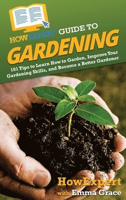 Howexpert, Emma Grace - HowExpert Guide to Gardening, Inbunden