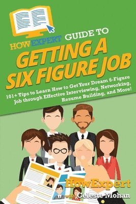 Howexpert, Celeste Mohan, HowExpert - HowExpert Guide to Getting a Six Figure Job, Häftad