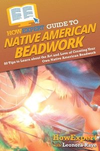 bokomslag HowExpert Guide to Native American Beadwork