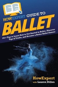 bokomslag HowExpert Guide to Ballet