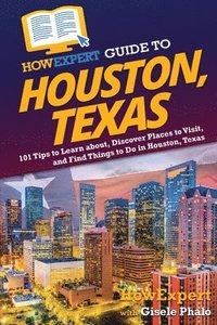 bokomslag HowExpert Guide to Houston, Texas