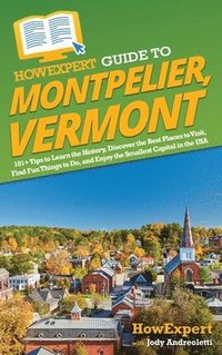 bokomslag HowExpert Guide to Montpelier, Vermont