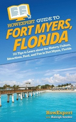 Howexpert, Haleigh Sowder, HowExpert - HowExpert Guide to Fort Myers, Florida, Inbunden