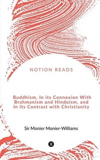 bokomslag Buddhism, in its Connexion with Brahmanism and Hinduism, and in its Contrast with Christianity