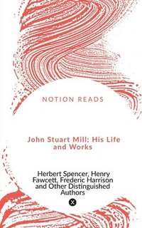 bokomslag John Stuart Mill; His Life and Works