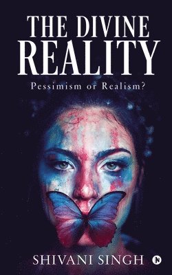 Shivani Singh - The Divine Reality: Pessimism or Realism?, Häftad