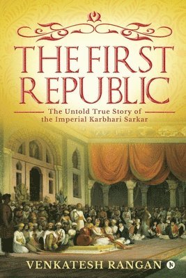 The First Republic: The Untold True Story of the Imperial Karbhari Sarkar 1