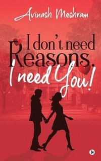 bokomslag I Don't Need Reasons. I Need You!