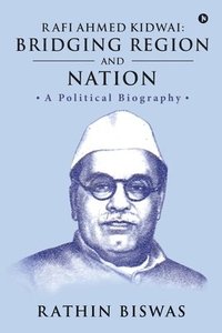 bokomslag Rafi Ahmed Kidwai: Bridging Region and Nation: A Political Biography