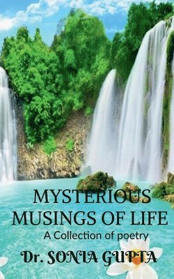 Sonia Gupta, Gupta,Sonia - Mysterious musings of life- A Collection of poetry, Häftad