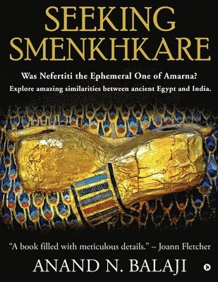 Anand N Balaji - Seeking Smenkhkare: Was Nefertiti the Ephemeral One of Amarna? Explore amazing similarities between ancient Egypt and India., Häftad