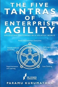 bokomslag The Five Tantras of Enterprise Agility: Delighting Customers in a Volatile World