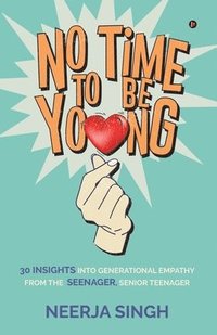 bokomslag No Time to Be Young: 30 Insights into Generational Empathy from the Seenager, Senior Teenager