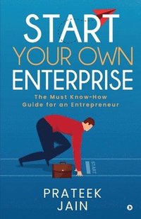 bokomslag Start Your Own Enterprise: The Must Know-How Guide for an Entrepreneur