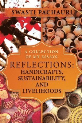 Reflections: Handicrafts, Sustainability, and Livelihoods: A Collection of My Essays 1