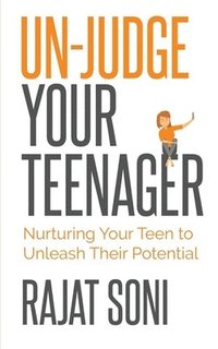 bokomslag Un-Judge Your Teenager: Nurturing Your Teen to Unleash their Potential