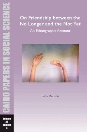 Soha Mohsen - On Friendship between the No Longer and the Not Yet: An Ethnographic Account, Häftad