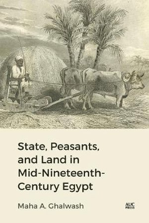 Maha A. Ghalwash, Dr. Maha A. Ghalwash, Maha Ghalwash - State, Peasants, and Land in Mid-Nineteenth-Century Egypt, Inbunden