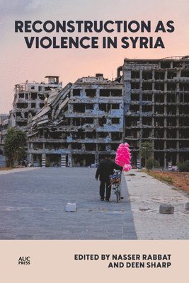 Nasser Rabbat, Deen Sharp - Reconstruction as Violence in Assad's Syria, Inbunden