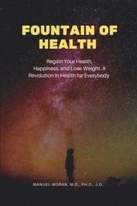 bokomslag Fountain of Health: Regain Your Health, Happiness, and Lose Weight. A Revolution in Health for Everybody