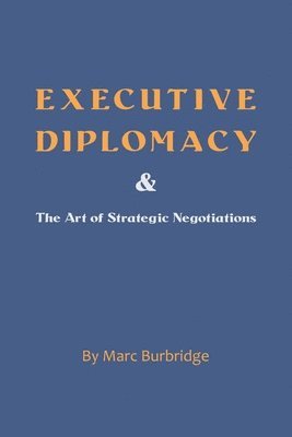 bokomslag Executive Diplomacy and the Art of Strategic Negotiations