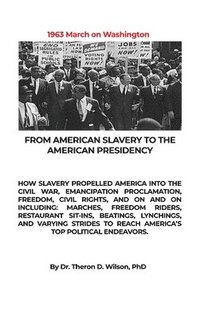 bokomslag From American Slavery to the American Presidency: How Slavery Propelled America Into the Civil War, Emancipation Proclamation, Freedom, Civil Rights,