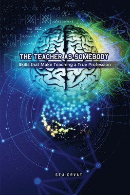 Stu Ervay - The Teacher as Somebody: Skills that Make Teaching a True Profession, Häftad