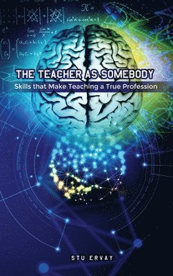 Stu Ervay - The Teacher as Somebody: Skills that Make Teaching a True Profession, Inbunden