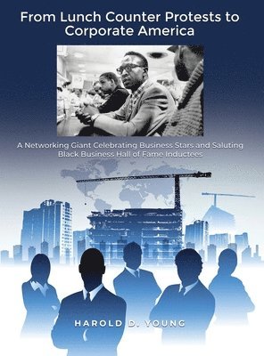 bokomslag From Lunch Counter Protests to Corporate America: A Networking Giant Celebrating Business Stars and Saluting Black Business Hall of Fame Inductees