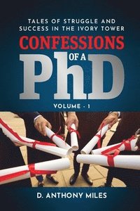 bokomslag Confessions of a PhD: Tales of Struggle and Success in the Ivory Tower Volume 1